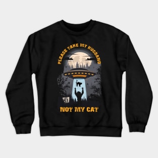 Please take my husband not my cat Funny UFO quote Crewneck Sweatshirt